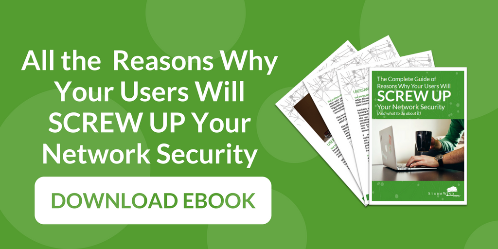 The Complete Guide of Reasons Why Your Users Will SCREW UP Your Network Security